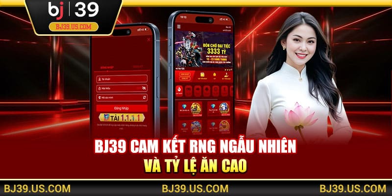 BJ39 cam kết RNG ngẫu nhiên và tỷ lệ ăn cao