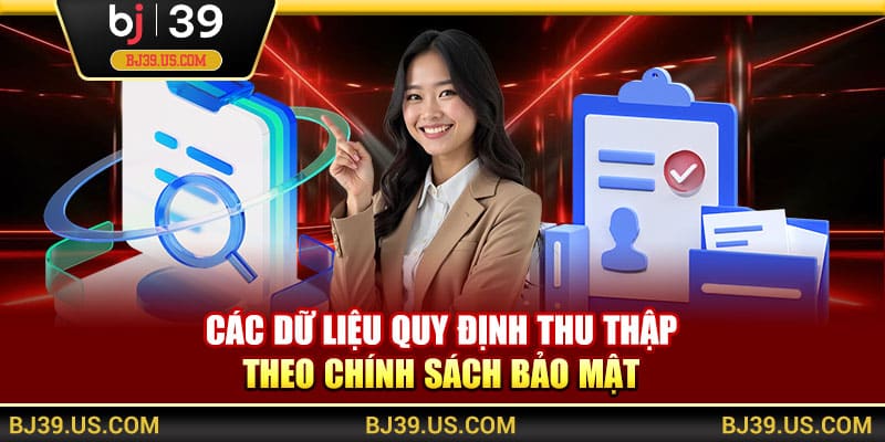 Các dữ liệu quy định thu thập theo chính sách bảo mật