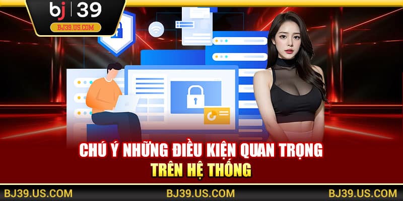 Chú ý những điều kiện quan trọng trên hệ thống
