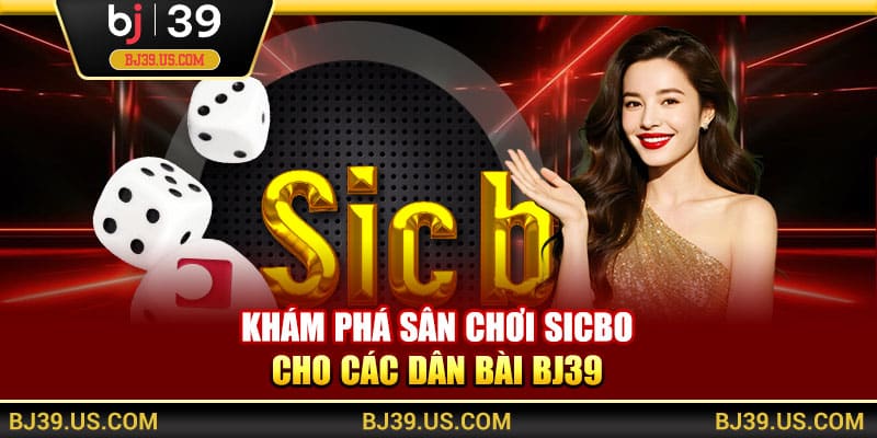 Khám phá sân chơi Sicbo cho các dân bài BJ39