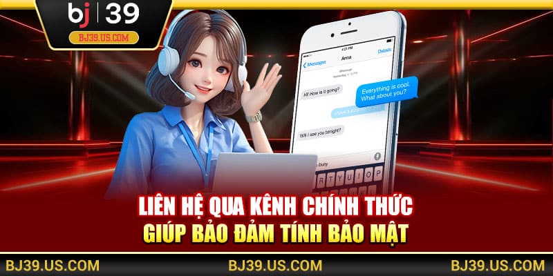 Liên hệ qua kênh chính thức giúp bảo đảm tính bảo mật