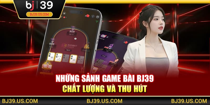 Những sảnh game bài BJ39 chất lượng và thu hút