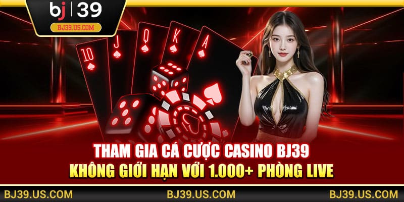 Tham gia cá cược casino BJ39 không giới hạn với 1.000+ phòng live