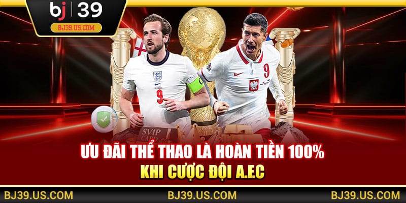 Ưu đãi thể thao là hoàn tiền 100% khi cược đội A.F.C